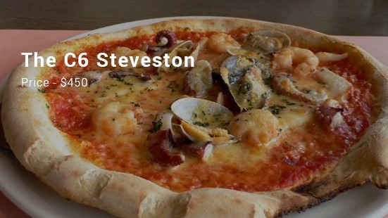It is the best pizzeria of Steveston Company. It has a very small size base but actually the whole look and texture of this pizza is very rich and luxurious and completely befits its high price. It is the famous , best and most in demand , pizza at this restaurant.